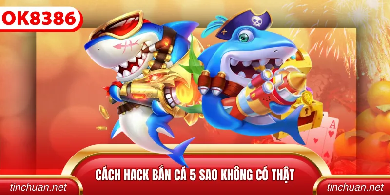 Cách hack bắn cá 5 sao không có thật