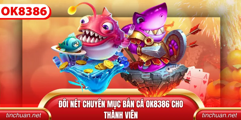 Đôi nét chuyên mục bắn cá OK8386 cho thành viên