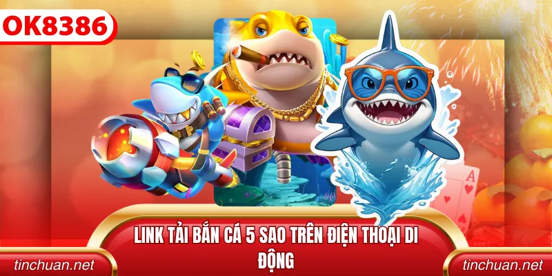 Link tải bắn cá 5 sao trên điện thoại di động
