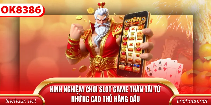 Kinh nghiệm chơi slot game thần tài từ những cao thủ hàng đầu