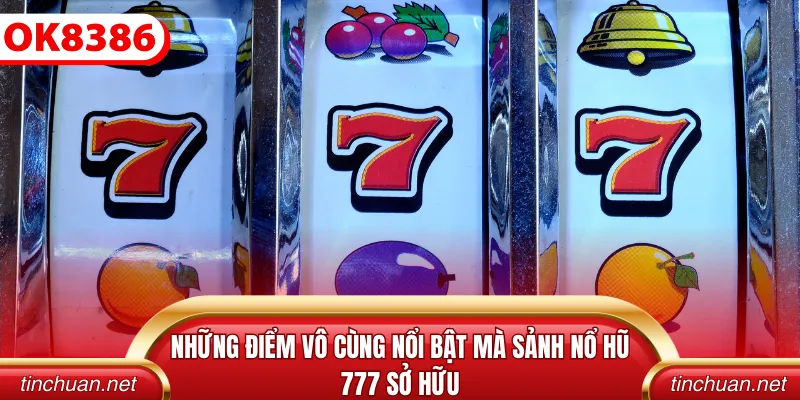 Những điểm vô cùng nổi bật mà sảnh slot 777 sở hữu