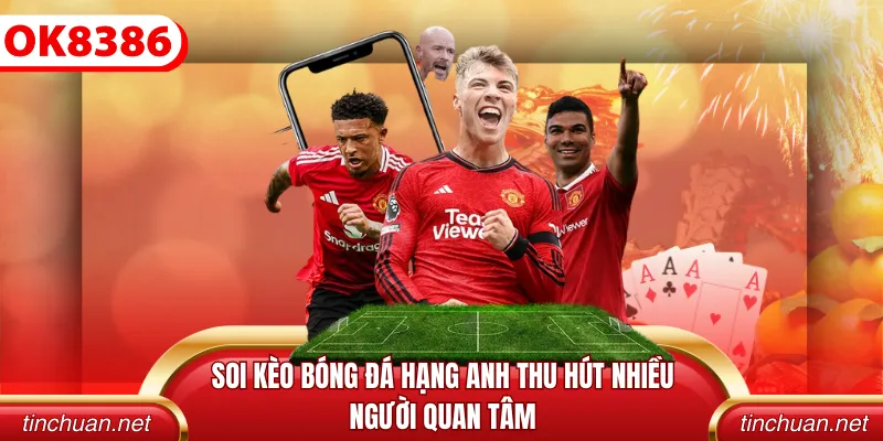 Soi kèo bóng đá hạng Anh thu hút nhiều người quan tâm